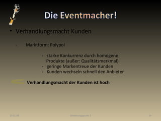 Verhandlungsmacht Kunden - Marktform: Polypol -  starke Konkurrenz durch homogene   Produkte (außer: Qualitätsmerkmal) -  geringe Markentreue der Kunden -  Kunden wechseln schnell den Anbieter     Verhandlungsmacht der Kunden ist hoch   29.05.09 Gliederungspunkt 2 
