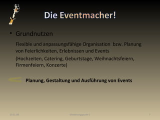 Grundnutzen Flexible und anpassungsfähige Organisation  bzw. Planung von Feierlichkeiten, Erlebnissen und Events (Hochzeiten, Catering, Geburtstage, Weihnachtsfeiern, Firmenfeiern, Konzerte) Planung, Gestaltung und Ausführung von Events 29.05.09 Gliederungspunkt 1 