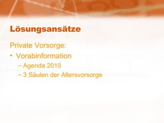 Lösungsansätze Private Vorsorge: Vorabinformation Agenda 2010 3 Säulen der Altersvorsorge 