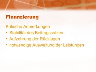 Finanzierung Kritische Anmerkungen Stabilität des Beitragssatzes Aufzehrung der Rücklagen notwendige Ausweitung der Leistungen 