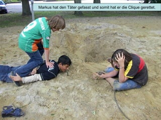 Markus hat den Täter gefasst und somit hat er die Clique gerettet. 