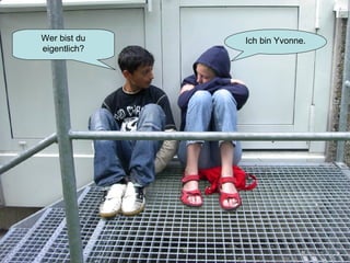Wer bist du eigentlich? Ich bin Yvonne. 