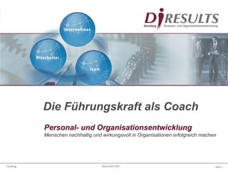 Seite 1Coaching Stand 20.07.2011
Die Führungskraft als Coach
Personal- und Organisationsentwicklung
Menschen nachhaltig und wirkungsvoll in Organisationen erfolgreich machen
 