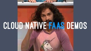 CLOUD NATIVE FAAS DEMOS
 
