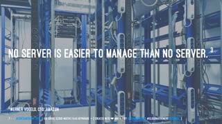 NO SERVER IS EASIER TO MANAGE THAN NO SERVER. 3
3
Werner Vogels, CTO, Amazon
7 — // #ContainerConf 2019 // Die große Cloud-native FaaS Hitparade -> { created with ❤ and by @LeanderReimer #CloudNativeNerd @qaware }
 