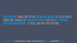 Serverless computing refers to a new model of cloud native
computing, enabled by architectures that do not require
server management to build and run applications.
9 — // #ContainerConf 2019 // Die große Cloud-native FaaS Hitparade -> { created with ❤ and by @LeanderReimer #CloudNativeNerd @qaware }
 