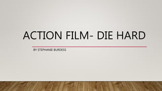 ACTION FILM- DIE HARD
BY STEPHANIE BURDESS
 