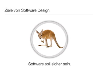 Ziele von Software Design




             Software soll sicher sein.
 