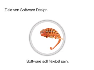 Ziele von Software Design




            Software soll ﬂexibel sein.
 