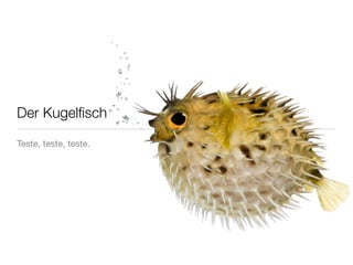 Der Kugelﬁsch

Teste, teste, teste.
 