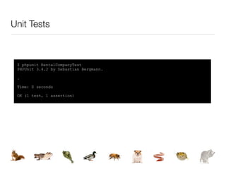 Unit Tests



 $ phpunit RentalCompanyTest
 PHPUnit 3.4.2 by Sebastian Bergmann.

 .

 Time: 0 seconds

 OK (1 test, 1 assertion)
 