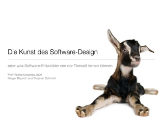 Die Kunst des Software-Design
oder was Software-Entwickler von der Tierwelt lernen können

PHP World Kongress 2009
Holger Rüprich und Stephan Schmidt
 