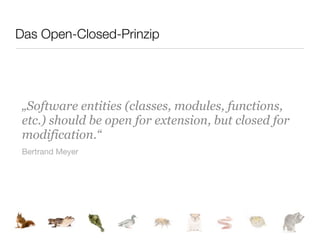 Das Open-Closed-Prinzip




 „Software entities (classes, modules, functions,
 etc.) should be open for extension, but closed for
 modification.“
 Bertrand Meyer
 