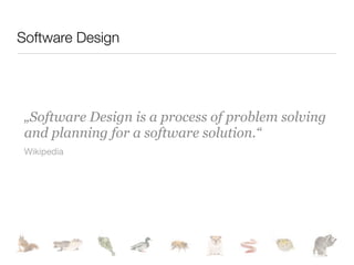 Software Design




 „Software Design is a process of problem solving
 and planning for a software solution.“
 Wikipedia
 