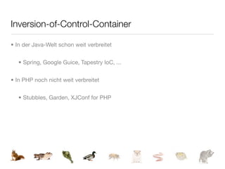 Inversion-of-Control-Container

• In der Java-Welt schon weit verbreitet


   • Spring, Google Guice, Tapestry IoC, ...


• In PHP noch nicht weit verbreitet


   • Stubbles, Garden, XJConf for PHP
 