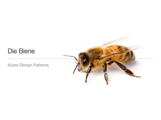 Die Biene

Nutze Design Patterns.
 