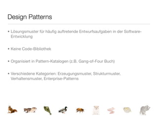 Design Patterns

• Lösungsmuster für häuﬁg auftretende Entwurfsaufgaben in der Software-
  Entwicklung


• Keine Code-Bibliothek


• Organisiert in Pattern-Katalogen (z.B. Gang-of-Four Buch)


• Verschiedene Kategorien: Erzeugungsmuster, Strukturmuster,
  Verhaltensmuster, Enterprise-Patterns
 
