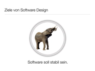 Ziele von Software Design




             Software soll stabil sein.
 