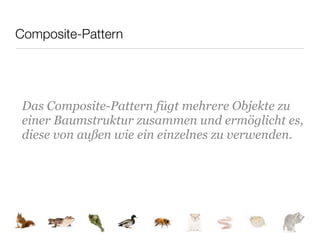 Composite-Pattern




 Das Composite-Pattern fügt mehrere Objekte zu
 einer Baumstruktur zusammen und ermöglicht es,
 diese von außen wie ein einzelnes zu verwenden.
 