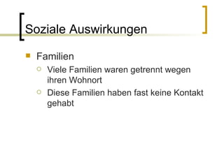 Soziale Auswirkungen Familien Viele Familien waren getrennt wegen ihren Wohnort Diese Familien haben fast keine Kontakt gehabt 