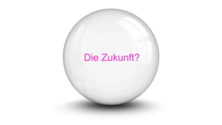 Die Zukunft?
 