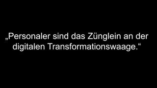 „Personaler sind das Zünglein an der
digitalen Transformationswaage.“
 