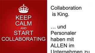 Collaboration
is King.
… und
Personaler
haben mit
ALLEN im
 