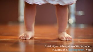 https://clancyoopow.wordpress.com/tag/first-steps/
Es ist eigentlich egal, wo Sie beginnen.
Hauptsache, Sie beginnen. #agil
 