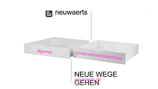 neuwaerts
NEUE WEGE
GEHEN
neuwaerts.de
#crossinnovation
 