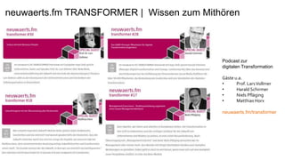 neuwaerts.fm TRANSFORMER | Wissen zum Mithören
Podcast zur
digitalen Transformation
Gäste u.a.
• Prof. LarsVollmer
• Harald Schirmer
• Niels Pfläging
• Matthias Horx
neuwaerts.fm/transformer
 