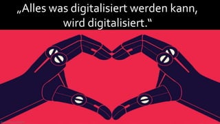 Quelle: Gerd Leonhatrd
„Alles was digitalisiert werden kann,
wird digitalisiert.“
 