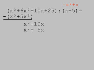(x³+6x²+10x+25):( x+5)=  =x²+x -(x³+5x²) x²+10x x²+ 5x 