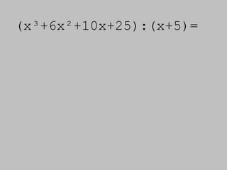 (x³+6x²+10x+25):(x+5)= 