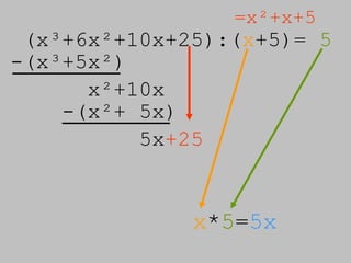 (x³+6x²+10x+25):( x +5)=  5 =x²+x+5 -(x³+5x²) x²+10x -(x²+ 5x) 5x +25 x * 5 = 5x 