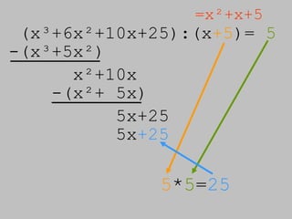 (x³+6x²+10x+25):( x +5 )=  5 =x²+x+5 -(x³+5x²) x²+10x -(x²+ 5x) 5x+25 5 * 5 = 25 5x +25 
