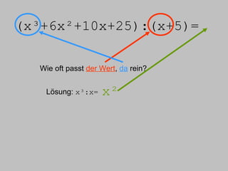 (x³+6x²+10x+25):(x+5)= Wie oft passt  der Wert ,  da  rein? Lösung:  x³:x= x² 