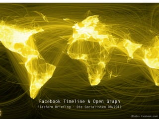 Facebook Timeline & Open Graph
Platform Briefing - Die Socialisten 08/2012

                                              (Photo: Facebook.com)
 