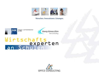 Wirtschaftsexperten an Schulen – Georg-Simon-Ohm-Berufskolleg Köln   © OPITZ CONSULTING GmbH 2012   Seite 1
 