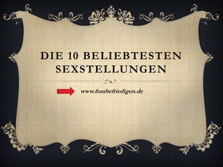 DIE 10 BELIEBTESTEN
  SEXSTELLUNGEN
     www.fraubefriedigen.de
 