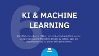 6Künstliche Intelligenz (KI) verspricht kontextuelle Kampagnen
und personalisierte Marketing-Inhalte zu liefern, aber die
Implementierung ist bisher eher schleichend.
KI & MACHINE
LEARNING
 