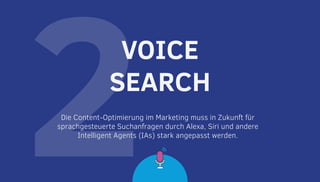 2Die Content-Optimierung im Marketing muss in Zukunft für
sprachgesteuerte Suchanfragen durch Alexa, Siri und andere
Intelligent Agents (IAs) stark angepasst werden.
VOICE
SEARCH
 
