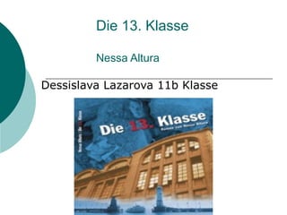 Die 13. Klasse

         Nessa Altura

Dessislava Lazarova 11b Klasse
 