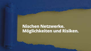 Nischen Netzwerke.
Möglichkeiten und Risiken.
 