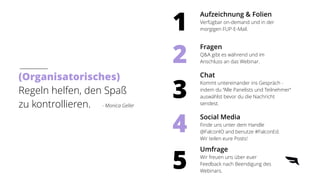 (Organisatorisches)


Regeln helfen, den Spaß
zu kontrollieren.


- Monica Geller
Aufzeichnung & Folien


Verfügbar on-demand und in der
morgigen FUP-E-Mail.
Fragen


Q&A gibt es während und im
Anschluss an das Webinar.
Chat


Kommt untereinander ins Gespräch -
indem du “Alle Panelists und Teilnehmer“
auswählst bevor du die Nachricht
sendest.
Social Media


Finde uns unter dem Handle
@FalconIO and benutze #FalconEd.
Wir teilen eure Posts!
Umfrage


Wir freuen uns über euer
Feedback nach Beendigung des
Webinars.
1
2
3
4
5
 