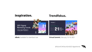 eBook. Available for download now
Inspiration. Trendfokus.
2021 Digital
Marketing Trends
You Need To Know
Virtual Summit. February 16-18, 2021
@FalconIO #FalconEd #2021digitaltrends
 