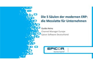 v
Guido Heinz
Channel Manager Europe
Epicor Software Deutschland
Die 5 Säulen der modernen ERP:
die Messlatte für Unternehmen
 