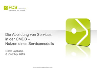Die Abbildung von Services
in der CMDB –
Nutzen eines Servicemodells
Dörte Jaskotka
6. Oktober 2015
“ITIL® is a Registered Trade Mark of AXELOS Limited“
 