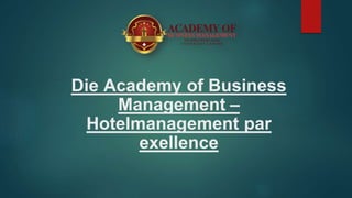 Die Academy of Business
Management –
Hotelmanagement par
exellence
 