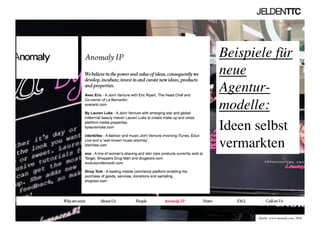 Quelle: www.anomaly.com, 2010	

Beispiele für
neue
Agentur-
modelle: 	

Ideen selbst
vermarkten	

 