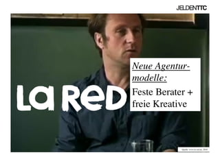 Quelle: www.la-red.de, 2010	

Neue Agentur-
modelle: 	

Feste Berater +
freie Kreative	

 